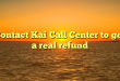 Contact Kai Call Center to get a real refund