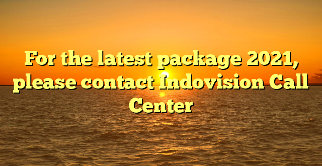 For the latest package 2021, please contact Indovision Call Center