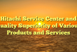 Hitachi Service Center and Quality Superiority of Various Products and Services