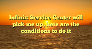 Infinix Service Center will pick me up, here are the conditions to do it