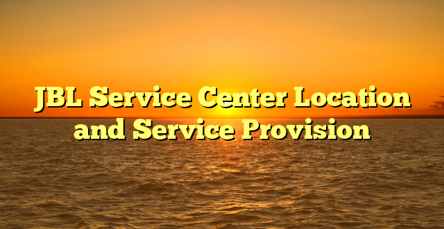 JBL Service Center Location and Service Provision