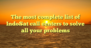 The most complete list of IndoSat call centers to solve all your problems