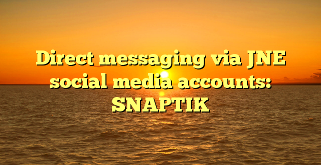 Direct messaging via JNE social media accounts: SNAPTIK