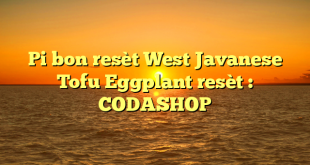 Pi bon resèt West Javanese Tofu Eggplant resèt : CODASHOP