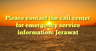 Please contact the call center for emergency service information: Jerawat