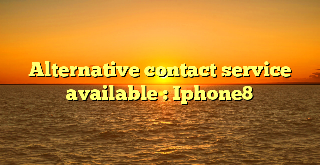 Alternative contact service available : Iphone8