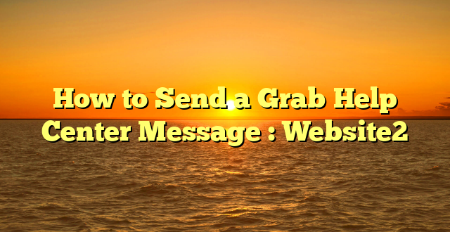 How to Send a Grab Help Center Message : Website2