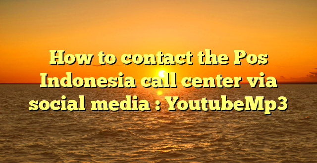 How to contact the Pos Indonesia call center via social media : YoutubeMp3