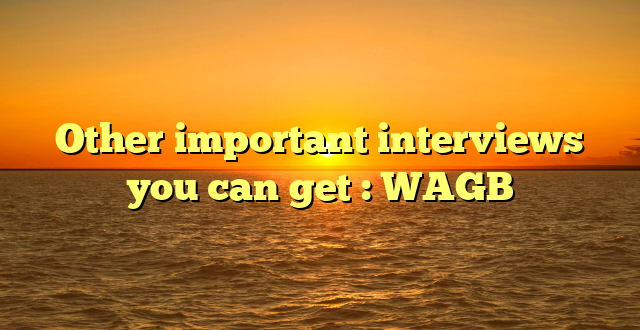 Other important interviews you can get : WAGB