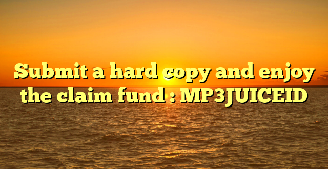 Submit a hard copy and enjoy the claim fund : MP3JUICEID