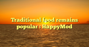 Traditional food remains popular : HappyMod