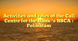 Activities and roles of the Call Centre for the Bank ‘s BBCA : Polibatam