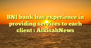 BNI bank has experience in providing services to each client : AlkisahNews