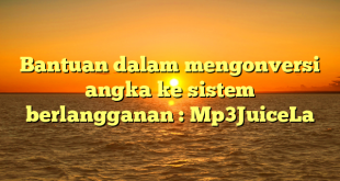Bantuan dalam mengonversi angka ke sistem berlangganan : Mp3JuiceLa