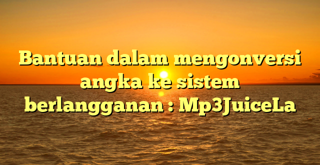 Bantuan dalam mengonversi angka ke sistem berlangganan : Mp3JuiceLa