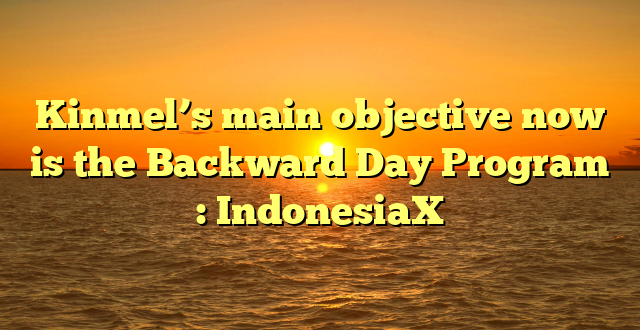 Kinmel’s main objective now is the Backward Day Program : IndonesiaX