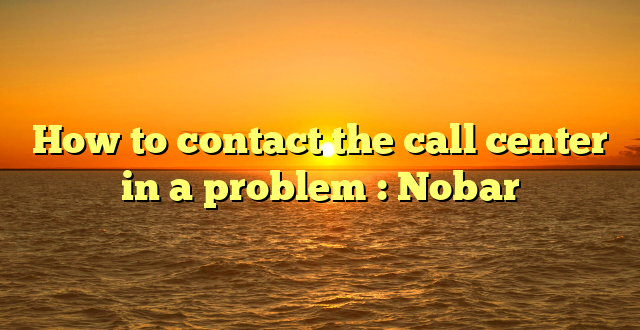 How to contact the call center in a problem : Nobar