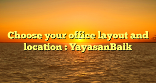 Choose your office layout and location : YayasanBaik