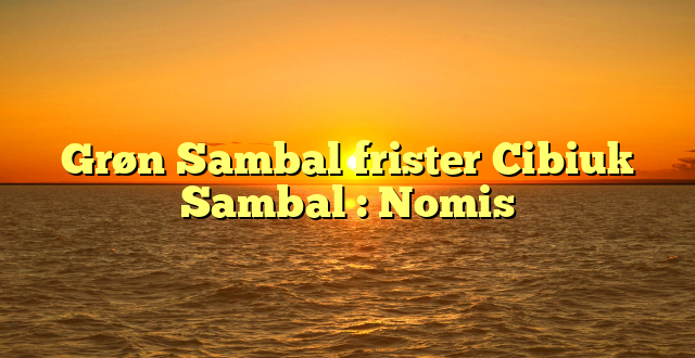 Grøn Sambal frister Cibiuk Sambal : Nomis