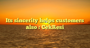 Its sincerity helps customers also : CekResi