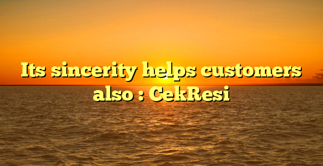 Its sincerity helps customers also : CekResi