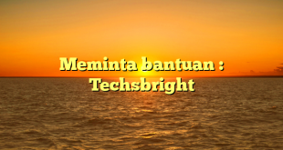 Meminta bantuan : Techsbright