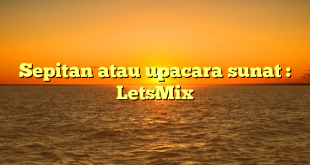 Sepitan atau upacara sunat : LetsMix