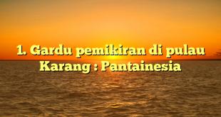 1. Gardu pemikiran di pulau Karang : Pantainesia