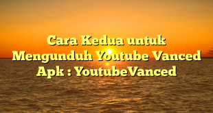 Cara Kedua untuk Mengunduh Youtube Vanced Apk : YoutubeVanced