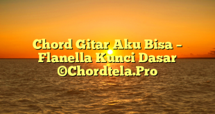 Chord Gitar Aku Bisa – Flanella Kunci Dasar ©Chordtela.Pro