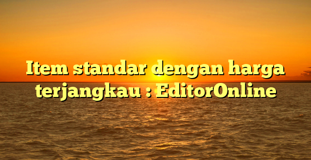 Item standar dengan harga terjangkau : EditorOnline