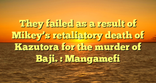 They failed as a result of Mikey’s retaliatory death of Kazutora for the murder of Baji. : Mangamefi