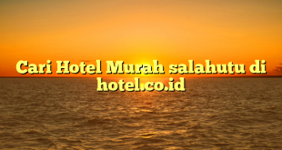 Cari Hotel Murah salahutu di hotel.co.id