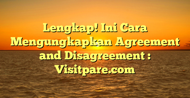 Lengkap! Ini Cara Mengungkapkan Agreement and Disagreement : Visitpare.com