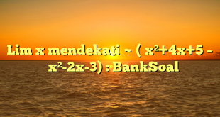 Lim x mendekati ~ (√x²+4x+5 – √ x²-2x-3) : BankSoal