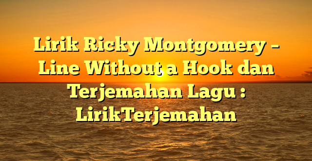 Lirik Ricky Montgomery – Line Without a Hook dan Terjemahan Lagu : LirikTerjemahan