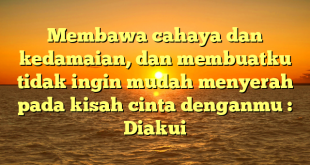 Membawa cahaya dan kedamaian, dan membuatku tidak ingin mudah menyerah pada kisah cinta denganmu : Diakui