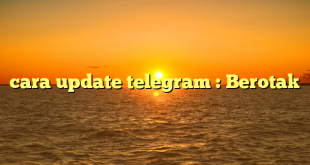 cara update telegram : Berotak