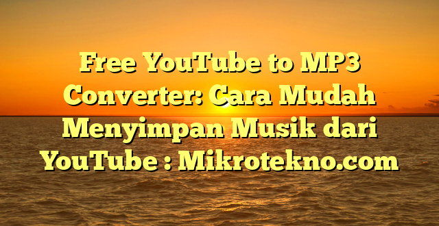 Free YouTube to MP3 Converter: Cara Mudah Menyimpan Musik dari YouTube : Mikrotekno.com