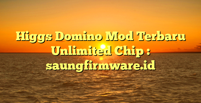 Higgs Domino Mod Terbaru Unlimited Chip : saungfirmware.id