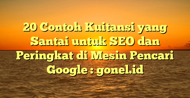 20 Contoh Kuitansi yang Santai untuk SEO dan Peringkat di Mesin Pencari Google : gonel.id