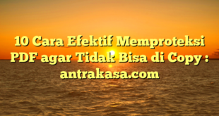 10 Cara Efektif Memproteksi PDF agar Tidak Bisa di Copy : antrakasa.com