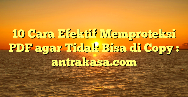 10 Cara Efektif Memproteksi PDF agar Tidak Bisa di Copy : antrakasa.com
