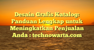 Desain Grafis Katalog: Panduan Lengkap untuk Meningkatkan Penjualan Anda : technowarta.com