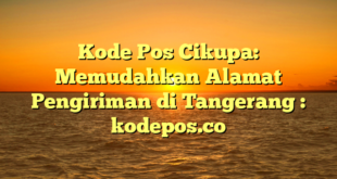 Kode Pos Cikupa: Memudahkan Alamat Pengiriman di Tangerang : kodepos.co