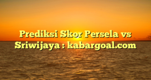 Prediksi Skor Persela vs Sriwijaya : kabargoal.com