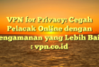 VPN for Privacy: Cegah Pelacak Online dengan Pengamanan yang Lebih Baik : vpn.co.id