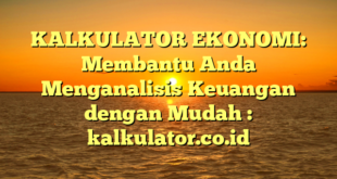 KALKULATOR EKONOMI: Membantu Anda Menganalisis Keuangan dengan Mudah : kalkulator.co.id