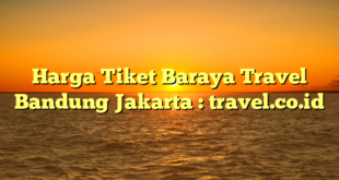 Harga Tiket Baraya Travel Bandung Jakarta : travel.co.id